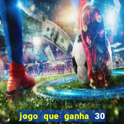 jogo que ganha 30 reais no cadastro