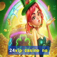 24vip casino no deposit bonus codes 2021