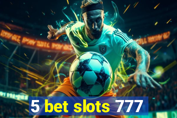 5 bet slots 777