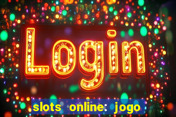 slots online: jogo ca?a níquel