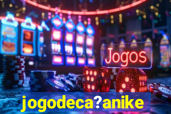 jogodeca?anike