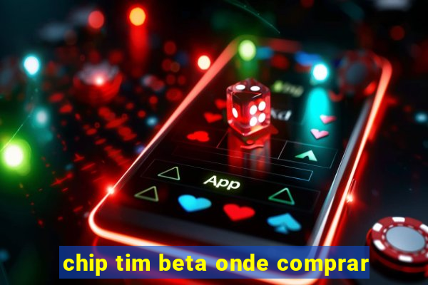 chip tim beta onde comprar