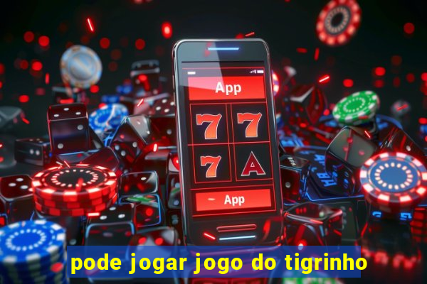 pode jogar jogo do tigrinho