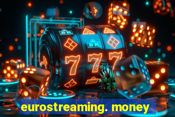 eurostreaming. money