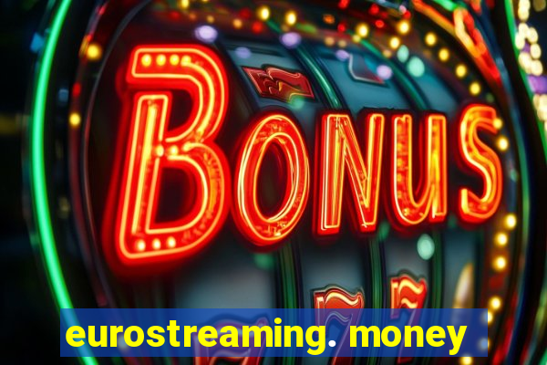 eurostreaming. money