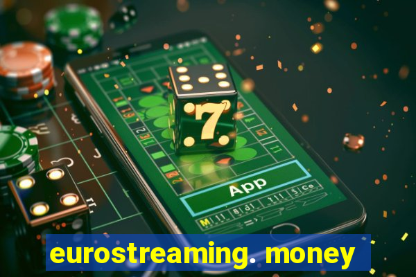 eurostreaming. money