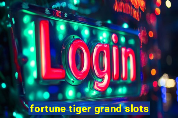 fortune tiger grand slots