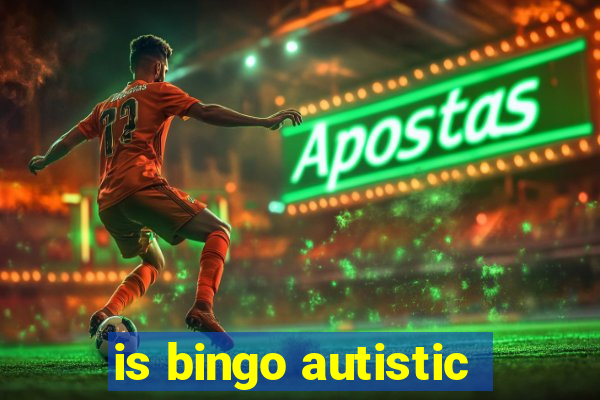 is bingo autistic