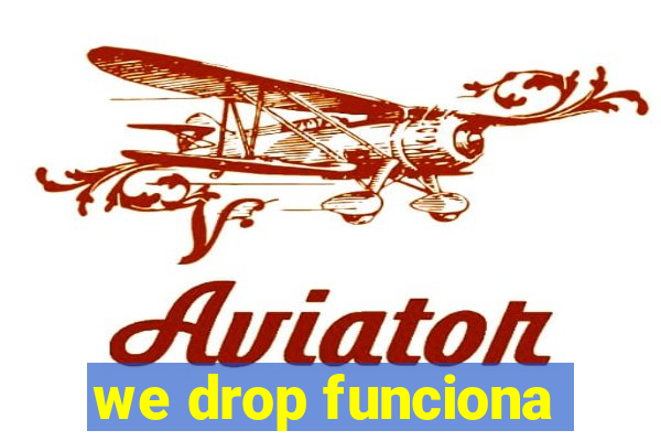 we drop funciona