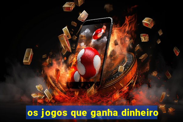 os jogos que ganha dinheiro