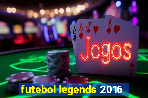 futebol legends 2016