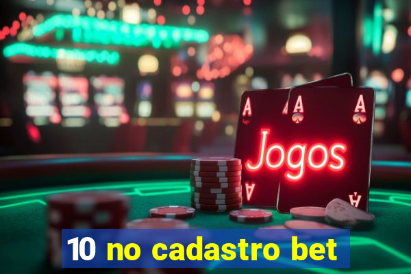 10 no cadastro bet