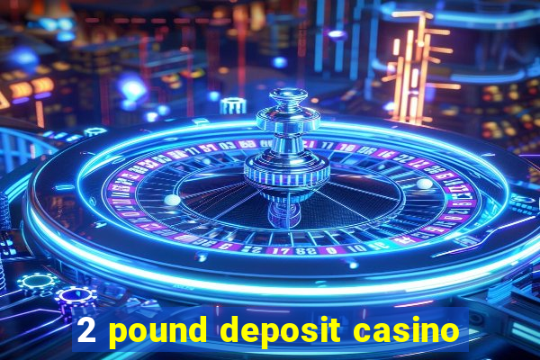 2 pound deposit casino