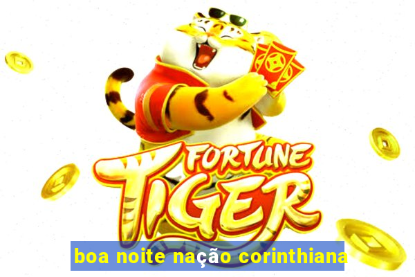 boa noite nação corinthiana