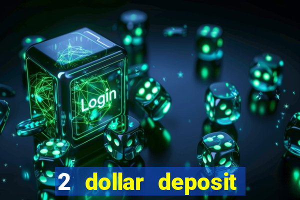 2 dollar deposit casino real money