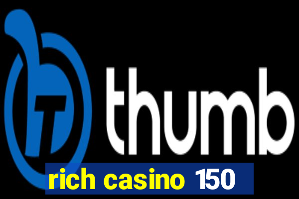 rich casino 150