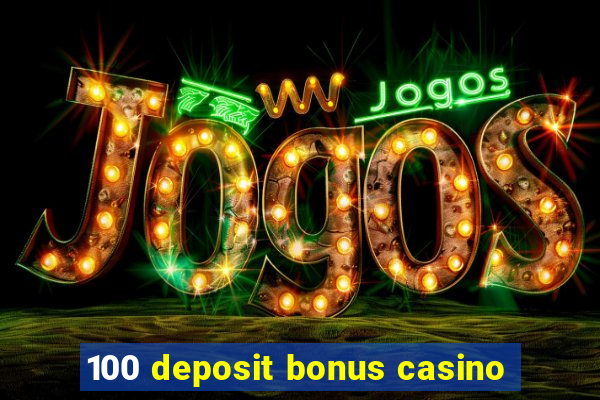 100 deposit bonus casino