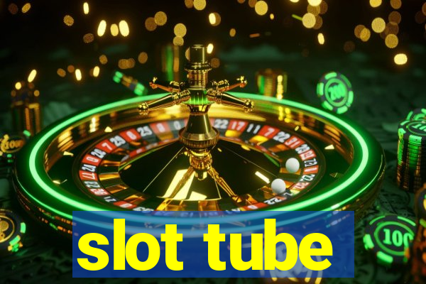 slot tube