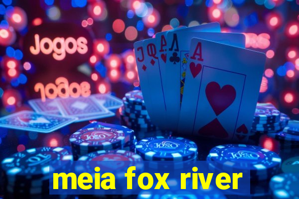 meia fox river