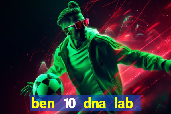 ben 10 dna lab all fusions