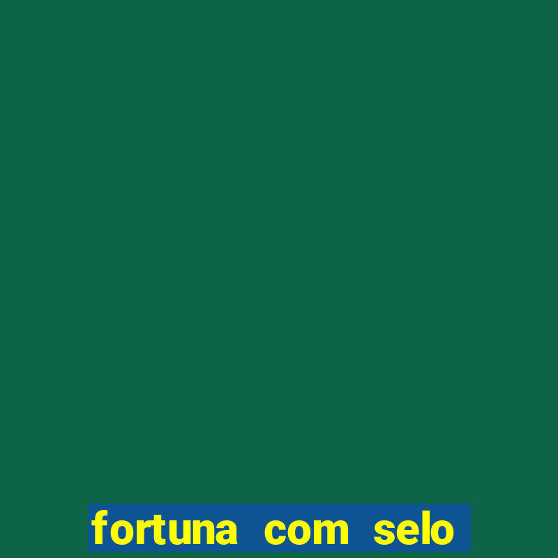 fortuna com selo do inmetro