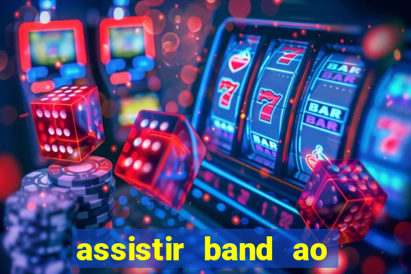 assistir band ao vivo gratis