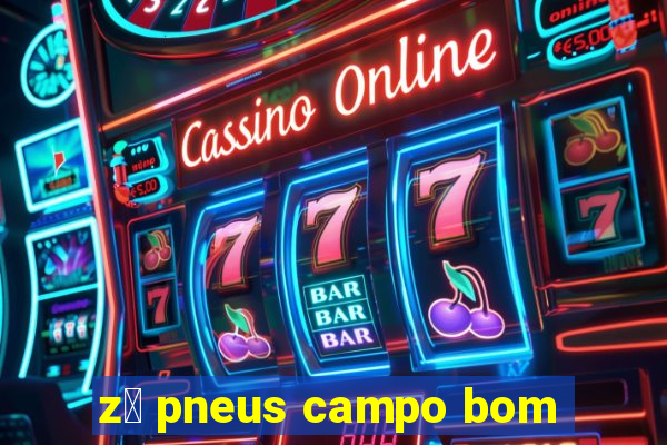 z茅 pneus campo bom