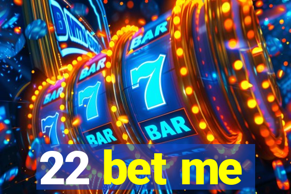 22 bet me