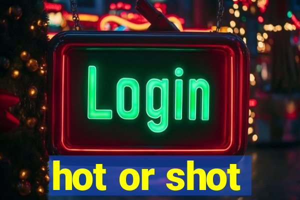 hot or shot