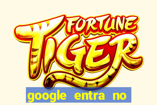 google entra no jogo de c****