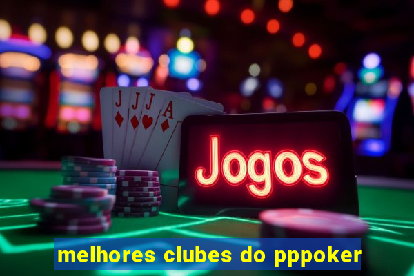 melhores clubes do pppoker