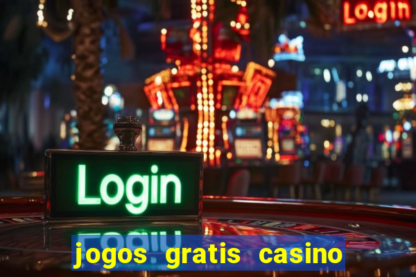 jogos gratis casino maquinas slots