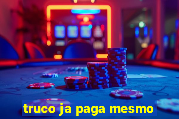 truco ja paga mesmo