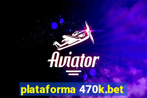 plataforma 470k.bet