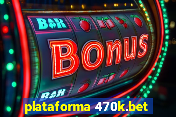 plataforma 470k.bet