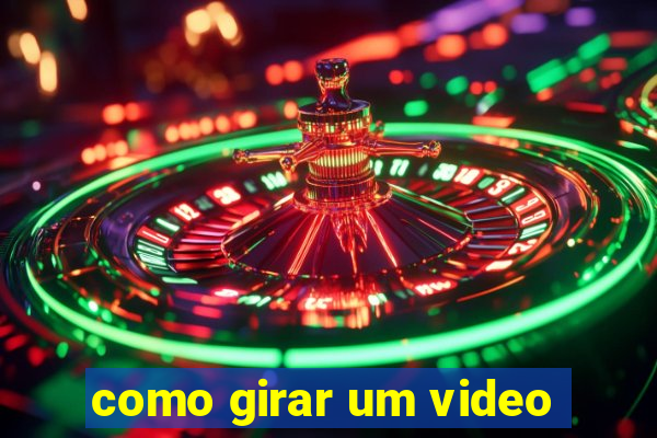 como girar um video