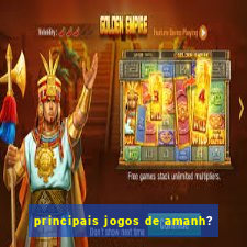 principais jogos de amanh?