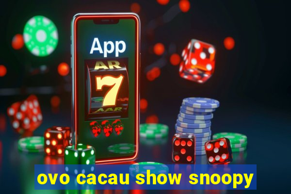 ovo cacau show snoopy