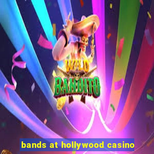 bands at hollywood casino