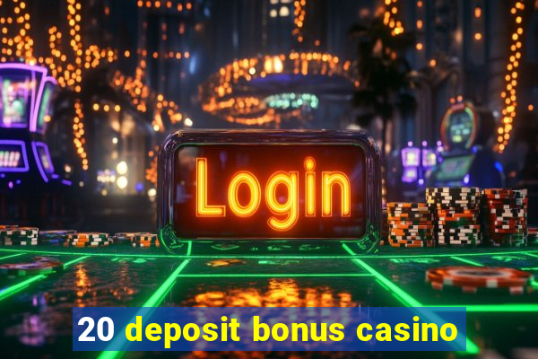 20 deposit bonus casino