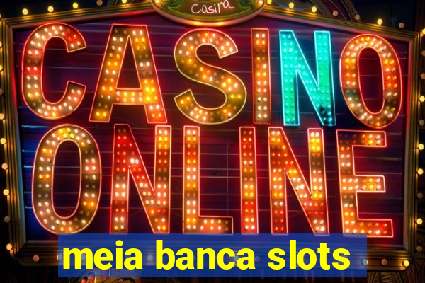 meia banca slots