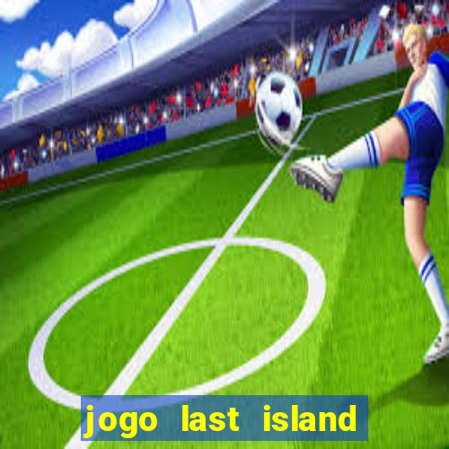 jogo last island of survival