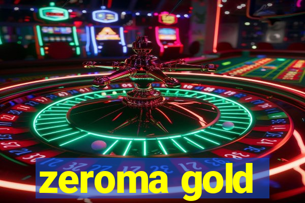 zeroma gold