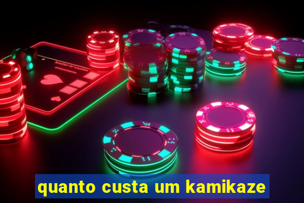 quanto custa um kamikaze