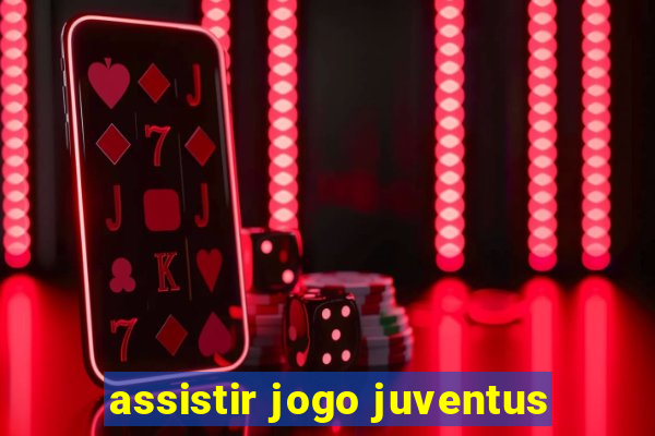 assistir jogo juventus