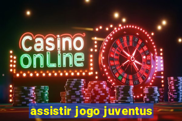 assistir jogo juventus