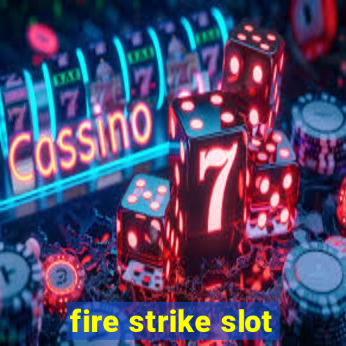 fire strike slot