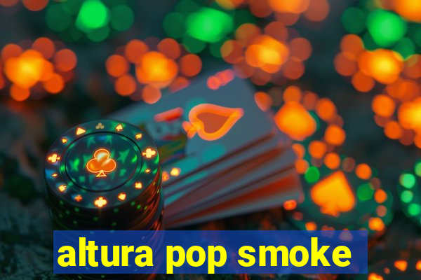 altura pop smoke