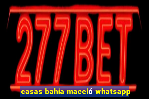 casas bahia maceió whatsapp