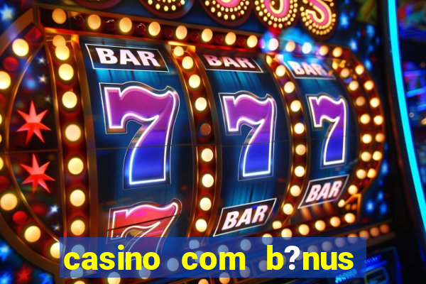 casino com b?nus de depósito